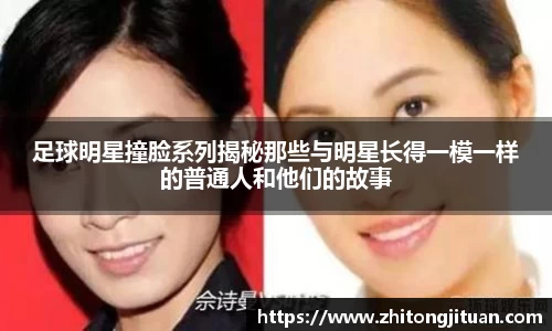 足球明星撞脸系列揭秘那些与明星长得一模一样的普通人和他们的故事